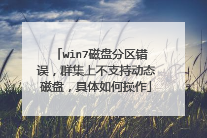 win7磁盘分区错误,群集上不支持动态磁盘,具体如何操作