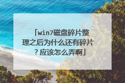 win7磁盘碎片整理之后为什么还有碎片?应该怎么弄啊