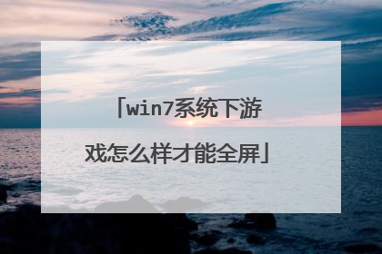 win7系统下游戏怎么样才能全屏