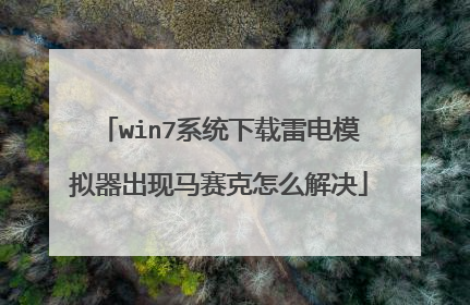win7系统下载雷电模拟器出现马赛克怎么解决