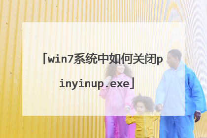 win7系统中如何关闭pinyinup.exe