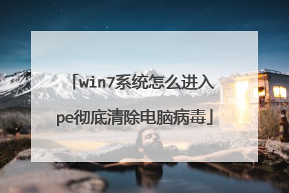 win7系统怎么进入pe彻底清除电脑病毒