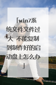 win7系统文件文件过大 不能复制到制作好的启动盘上怎么办