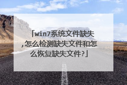 win7系统文件缺失,怎么检测缺失文件和怎么恢复缺失文件?