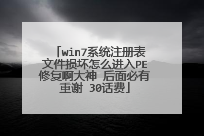 win7系统注册表文件损坏怎么进入PE修复啊大神 后面必有重谢 30话费
