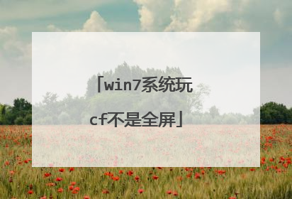 win7系统玩cf不是全屏