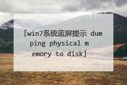 win7系统蓝屏提示 dumping physical memory to disk