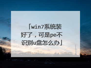 win7系统装好了,可是pe不识别u盘怎么办