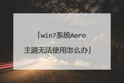 win7系统Aero主题无法使用怎么办
