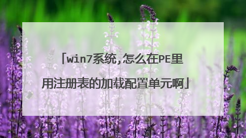 win7系统,怎么在PE里用注册表的加载配置单元啊