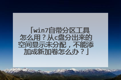 win7自带分区工具怎么用?从c盘分出来的空间显示未分配,不能添加成新加卷怎么办?