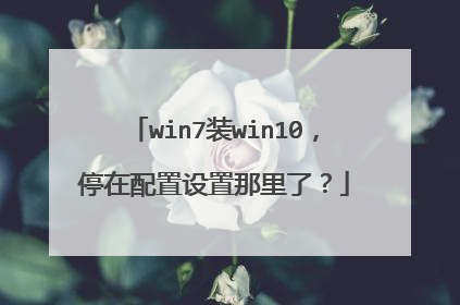 win7装win10，停在配置设置那里了？