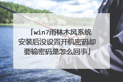 win7雨林木风系统安装后没设置开机密码却要输密码是怎么回事
