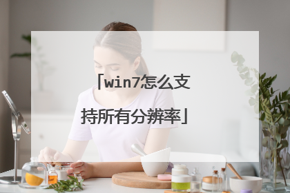 win7怎么支持所有分辨率