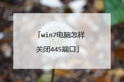 win7电脑怎样关闭445端口
