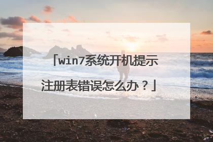 win7系统开机提示注册表错误怎么办?