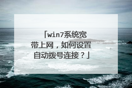 win7系统宽带上网,如何设置自动拨号连接?