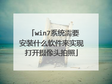 win7系统需要安装什么软件来实现打开摄像头拍照