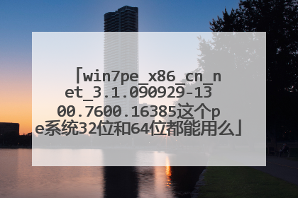 win7pe_x86_cn_net_3.1.090929-1300.7600.16385这个pe系统32位和64位都能用么