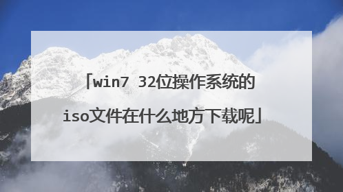 win7 32位操作系统的iso文件在什么地方下载呢