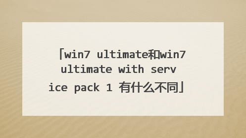 win7 ultimate和win7 ultimate with service pack 1 有什么不同