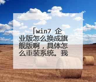 win7 企业版怎么换成旗舰版啊,具体怎么重装系统。我笔记本。