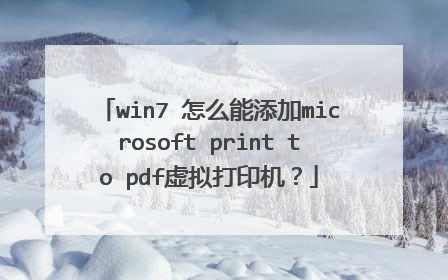 win7 怎么能添加microsoft print to pdf虚拟打印机?