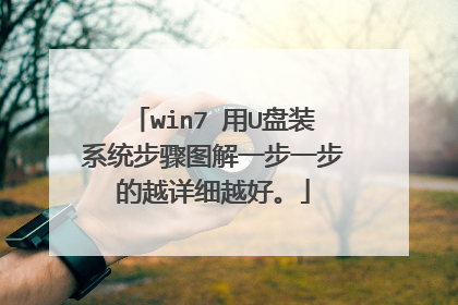win7 用U盘装系统步骤图解一步一步的越详细越好。