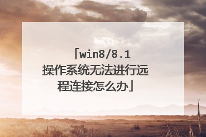win8/8.1操作系统无法进行远程连接怎么办
