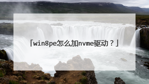 win8pe怎么加nvme驱动？