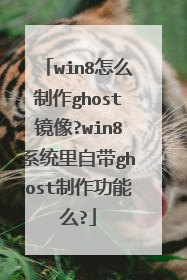 win8怎么制作ghost镜像?win8系统里自带ghost制作功能么?