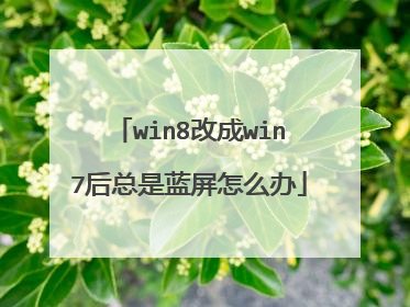 win8改成win7后总是蓝屏怎么办