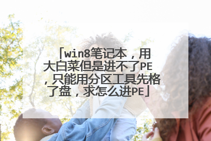 win8笔记本,用大白菜但是进不了PE,只能用分区工具先格了盘,求怎么进PE