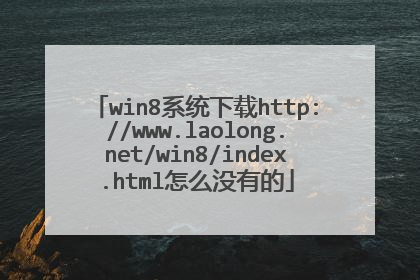 win8系统下载http://www.laolong.net/win8/index.html怎么没有的