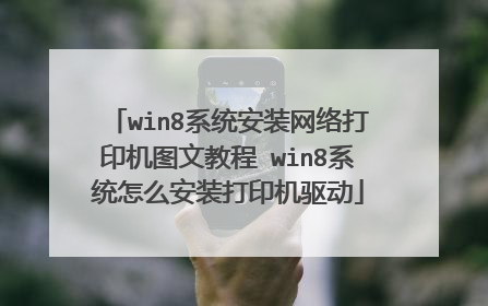 win8系统安装网络打印机图文教程 win8系统怎么安装打印机驱动