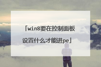 win8要在控制面板设置什么才能进pe