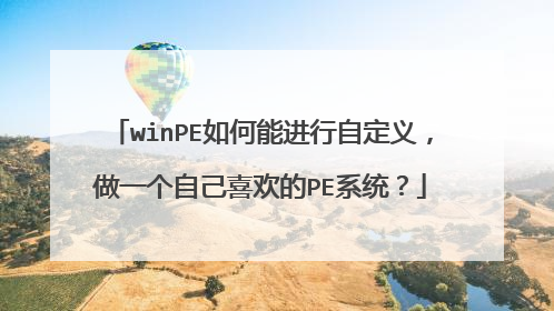 winPE如何能进行自定义,做一个自己喜欢的PE系统?