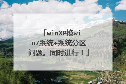 winXP换win7系统+系统分区问题。同时进行!
