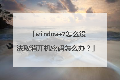 window+7怎么没法取消开机密码怎么办?