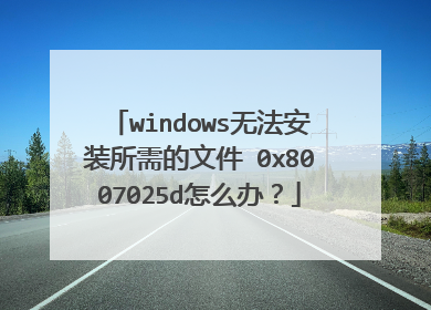 windows无法安装所需的文件 0x8007025d怎么办?
