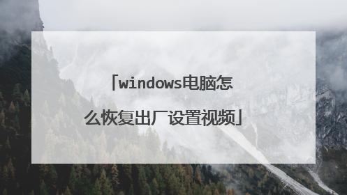 windows电脑怎么恢复出厂设置视频