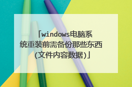 windows电脑系统重装前需备份那些东西(文件内容数据)