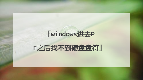 windows进去PE之后找不到硬盘盘符