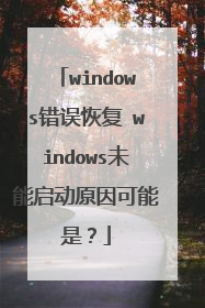windows错误恢复 windows未能启动原因可能是?