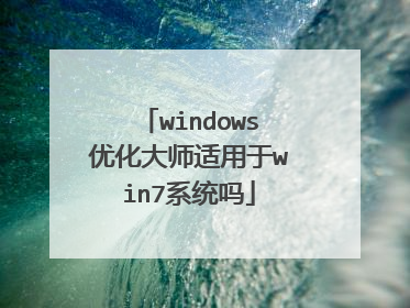 windows优化大师适用于win7系统吗