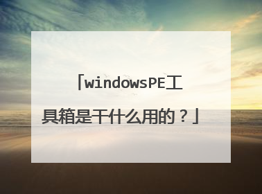 windowsPE工具箱是干什么用的？