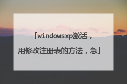 windowsxp激活,用修改注册表的方法,急