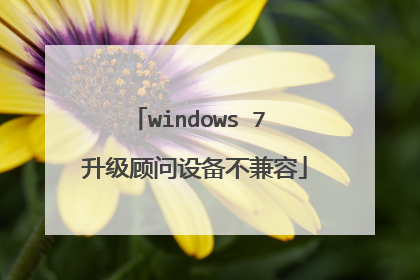 windows 7 升级顾问设备不兼容