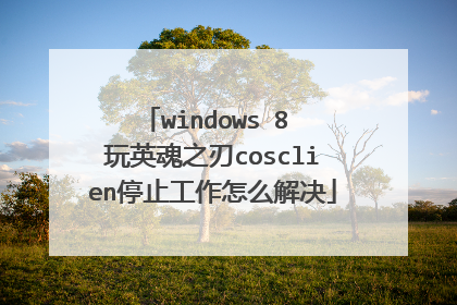 windows 8 玩英魂之刃cosclien停止工作怎么解决