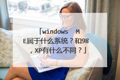 windows ME属于什么系统?和98,XP有什么不同?
